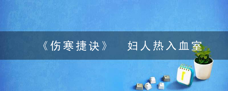 《伤寒捷诀》 妇人热入血室，伤寒论方证捷要